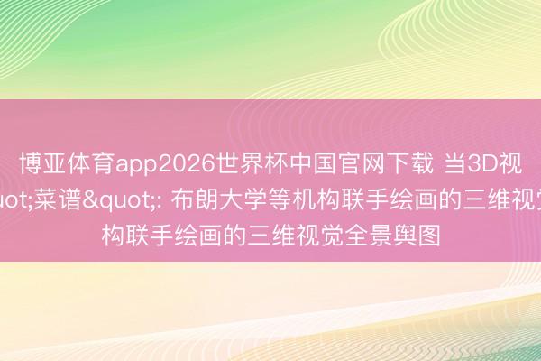 博亚体育app2026世界杯中国官网下载 当3D视觉遇上"菜谱": 布朗大学等机构联手绘画的三维视觉全景舆图