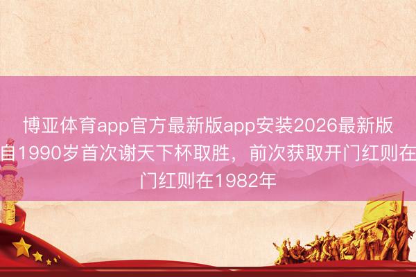 博亚体育app官方最新版app安装2026最新版 苏格兰自1990岁首次谢天下杯取胜,前次获取开门红则在1982年
